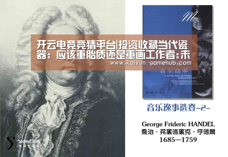 开云电竞竞猜平台|投资收藏当代瓷器:应该重胎质还是重画工作者:未知2014-07-0508:56:11来源:新浪财经 近日,由中国工艺美术(图1) 开云电竞竞猜平台